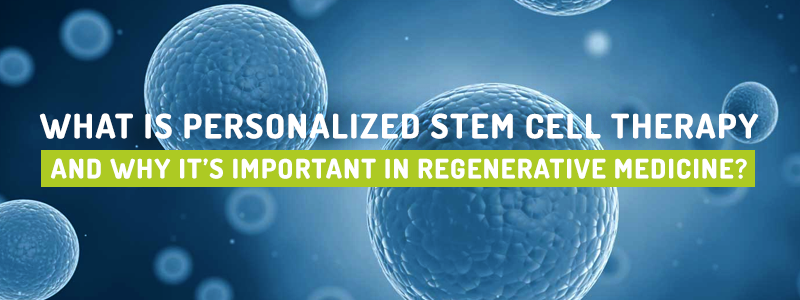 What is Personalized Stem Cell Therapy and Why It’s Important in Regenerative Medicine